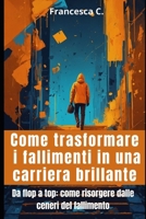 Come trasformare i fallimenti in una carriera brillante: Da flop a top: come risorgere dalle ceneri del fallimento (Italian Edition) B0DPVPK5J3 Book Cover