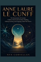 ANNE LAURE LE CUNFF: The Neuroscience of Curiosity: Evidence-Based Tools for Better Thinking, Lifelong Learning, and Designing a Mind That Thrives B0HD2MV1C4 Book Cover