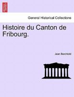 Histoire du Canton de Fribourg. SECONDE PARTIE 1241465975 Book Cover