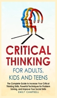 Critical Thinking for Adults, Kids and Teens: The Complete Guide to Increase Your Critical Thinking Skills, Powerful Techniques for Problem Solving, and Improve Your Social Skills 180113149X Book Cover