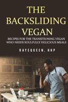 The Backsliding Vegan: Recipes for the Transitioning Vegan Who Needs Soulfully Delicious Meals (and a Little Flexibility) 1721071512 Book Cover