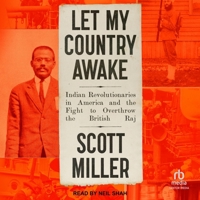 Let My Country Awake: Indian Revolutionaries in America and the Fight to Overthrow the British Raj B0FLJGRKD6 Book Cover