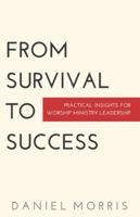 From Survival to Success: Practical Insights for Worship Ministry Leadership 1980333998 Book Cover