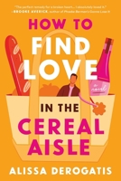 How to Find Love in the Cereal Aisle: A Novel 1464282277 Book Cover