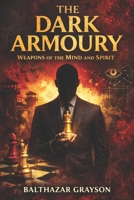 The Dark Armoury: Weapons of the Mind and Spirit B0GMCB546J Book Cover