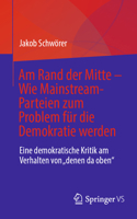 Am Rand der Mitte - Wie Mainstream-Parteien zum Problem für die Demokratie werden und was man dagegen tun kann: Eine demokratische Kritik am Verhalten von „denen da oben“ 3658501936 Book Cover