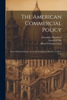 The American Commercial Policy: Three Historical Essays; tr. at the Translations Bureau, London, W.C 1022193821 Book Cover