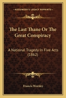 The Last Thane Or The Great Conspiracy: A National Tragedy In Five Acts 1104241870 Book Cover
