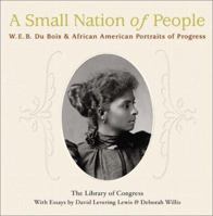 A Small Nation of People: W. E. B. Du Bois and African American Portraits of Progress 0060523425 Book Cover