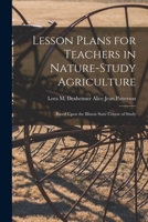 Lesson plans for teachers in nature-study agriculture: based upon the Illinois state course of study 1017923515 Book Cover