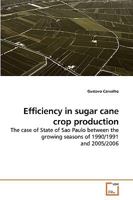 Efficiency in sugar cane crop production: The case of State of Sao Paulo between the growing seasons of 1990/1991 and 2005/2006 3639228650 Book Cover