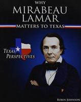 Why Mirabeau Lamar Matters to Texas 1477709398 Book Cover