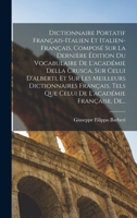 Dictionnaire Portatif Français-Italien Et Italien-Français, Composé Sur La Dernière Édition Du Vocabulaire De L'académie Della Crusca, Sur Celui D'alb 1018005528 Book Cover
