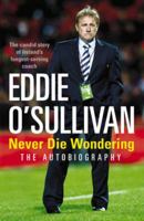 Eddie O'Sullivan: Never Die Wondering: The Autobiography 1846053994 Book Cover