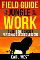 Field Guide for the Jungle We Call Work: Over 300 Concise Personal Success Lessons 099769310X Book Cover