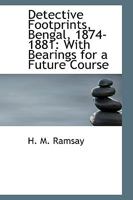Detective Footprints, Bengal, 1874-1881: With Bearings for a Future Course 1110024150 Book Cover