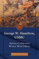 George W. Hamilton, USMC: America's Greatest World War I Hero 078646321X Book Cover
