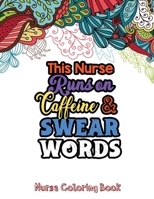 This Nurse Runs on Caffeine & Swear Words: The Swear Words Adult Coloring for Nurse Relaxation and Art Therapy, Nuse Work Stress Releasing Coloring Book With Swear, Anti Anxiety Coloring Book, Anxiety 1678589578 Book Cover