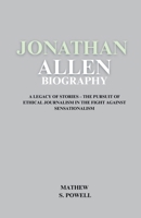 Jonathan Allen Biography: A Legacy of Stories – The Pursuit of Ethical Journalism in the Fight against Sensationalism B0F3J3GGMR Book Cover