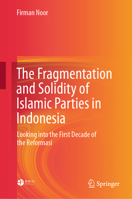 The Fragmentation and Solidity of Islamic Parties in Indonesia: Looking into the First Decade of the Reformasi 981964304X Book Cover