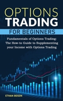 Options Trading for Beginners: Fundamentals of Options Trading. The How-to Guide to Supplementing your Income with Options Trading B08N1K78MB Book Cover