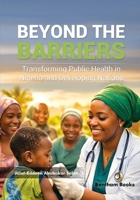 Beyond the Barriers: Transforming Public Health in Nigeria and Developing Nations B0H2QQ28R2 Book Cover