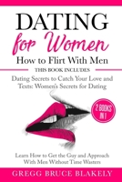 Dating for Women: How to Flirt With Men: 2 Books in 1 Dating Secrets to Catch Your Love and Texts: Women’s Secrets for Dating. Learn How to Get the Guy and Approach With Men Without Time Wasters 1690014571 Book Cover