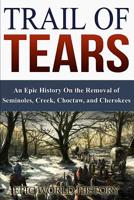 Trail of Tears: An Epic History On the Removal of Seminoles, Creek, Choctaw, and Cherokees 1096249944 Book Cover