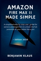 Amazon Fire Max 11 Made Simple - Edition 2025: A simplified step by step user guide for seniors and beginners to unlock the full potential of your tablet like a pro B0FP92H3KL Book Cover