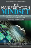 The Manifestation Mindset: How to Think Like A True Manifestor and Overcome the Doubts Blocking Your Success (Amazing Manifestation Strategies Book 3) 1522795421 Book Cover