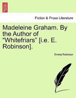 Madeleine Graham. By the Author of "Whitefriars" [i.e. E. Robinson]. 1241388059 Book Cover