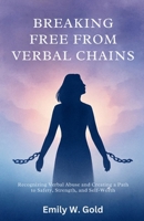 Breaking Free from Verbal Chains: Recognizing Verbal Abuse and Creating a Path to Safety, Strength, and Self-Worth B0FKZW7ZKJ Book Cover