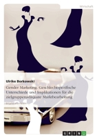 Gender Marketing. Geschlechtspezifische Unterschiede Und Implikationen Fur Die Zielgruppenadaquate Marktbearbeitung 363884577X Book Cover
