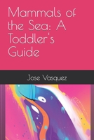 Mammals of the Sea: A Toddler's Guide B0BT2JB67M Book Cover