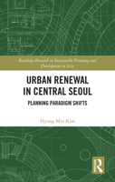 Urban Renewal in Central Seoul: Planning Paradigm Shifts (Routledge Research in Sustainable Planning and Development in Asia) 1032333545 Book Cover