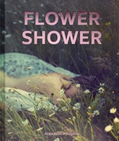 Flower Shower: Ethereal and Powerful Photography by Alexandra Sophie 1864709227 Book Cover