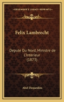 Felix Lambrecht: Depute Du Nord, Ministre De L'Interieur (1873) 1161170642 Book Cover