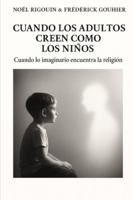 CUANDO LOS ADULTOS CREEN COMO LOS NIÑOS: Cuando lo imaginario se encuentra con la religión B0FZ89BN5F Book Cover