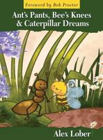 Ant's Pants, Bee's Knees & Caterpillar Dreams 1988071070 Book Cover