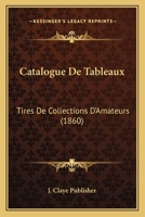 Catalogue De Tableaux: Tires De Collections D'Amateurs (1860) 116082343X Book Cover
