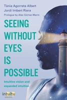 Seeing without eyes is possible. Intuitive Vision and Expanded Intuition 8412317645 Book Cover