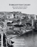 Forgotten Light: Recalling Francis Frith's Lens on the Holy Lands: A Book for Side Table Decor B0DZ2WQJVR Book Cover