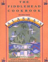 Book cover image for The Fiddlehead Cookbook: Recipes from Alaska's Most Celebrated Restaurant and Bakery