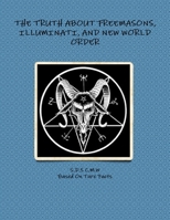 The Truth about Freemasons, Illuminati, and New World Order 1105607887 Book Cover