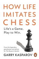 How Life Imitates Chess: Making the Right Moves, from the Board to the Boardroom