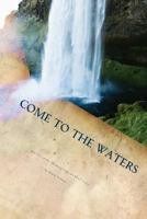 Come to the Waters Part One: 31 Days of Drinking from the River 1721070931 Book Cover