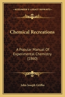 Chemical Recreations, a Popular Manual of Experimental Chemistry 1169139205 Book Cover