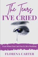 The Tears I've Cried: Even When You Can’t See It, He’s Working B0DVH51C8D Book Cover