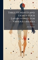 Three Hundred and Eighty-Four Laparotomies for Various Diseases 1023748150 Book Cover
