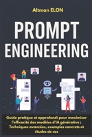 Prompt Engineering: Guide pratique et approfondi pour maximiser l'efficacité des modèles d'IA générative ; Techniques avancées, exemples concrets et études de cas (French Edition) B0FL1936BH Book Cover